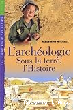 L'archéologie. Sous la terre, l'Histoire