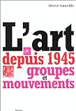 L'Art depuis 1945 ; groupes et mouvements.