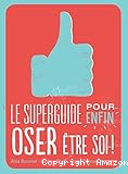 Le superguide pour enfin oser être soi !