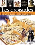 Les croisades, la guerre en Terre sainte : les chevaliers partent à la conquête de Jerusalem