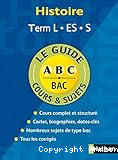 Le guide A B C Bac cours et sujets Histoire Term L, ES, S