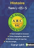 Le guide A B C Bac cours et sujets Histoire Term L, ES, S