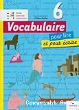 Vocabulaire 6e pour lire et pour écrire