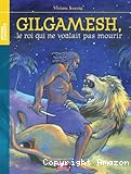 Gilgamesh, le roi qui ne voulait pas mourir