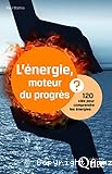 L'énergie, moteur du progrès; 120 clés pour comprendre les énergies