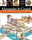 Alexandre le Grand, la Grèce domine le monde